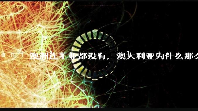 澳洲连工业都没有，澳大利亚为什么那么富裕？